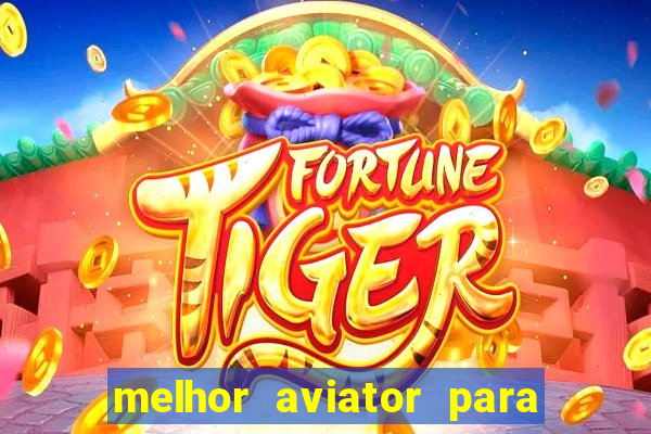 melhor aviator para ganhar dinheiro